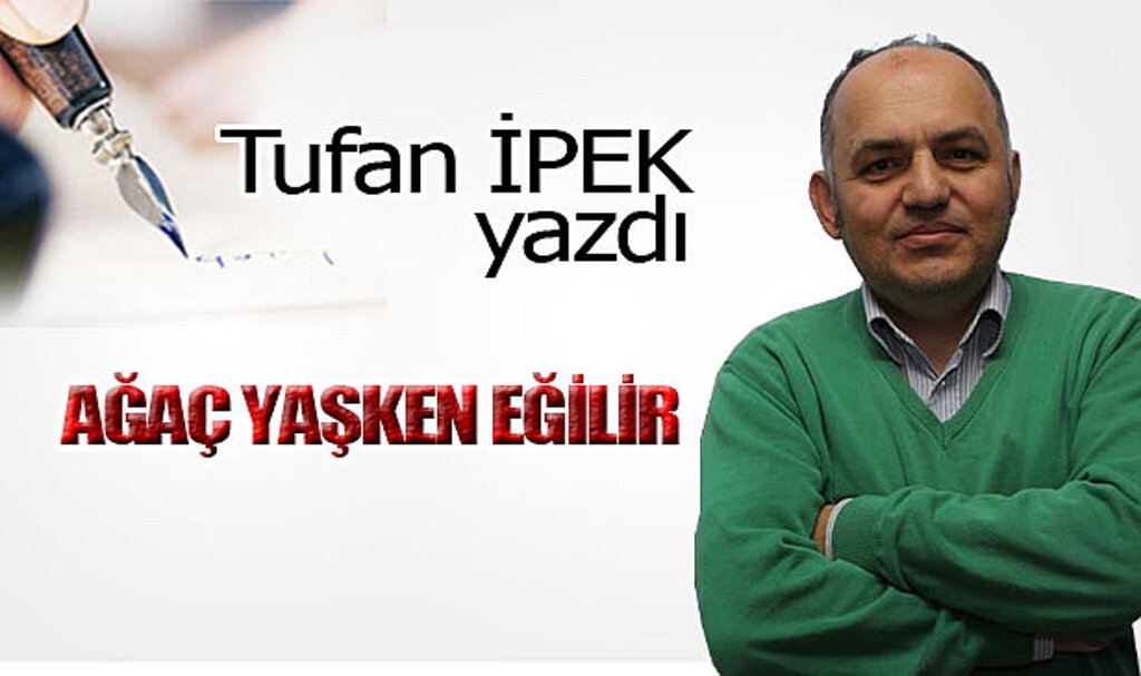 AĞAÇ YAŞKEN EĞİLİR!