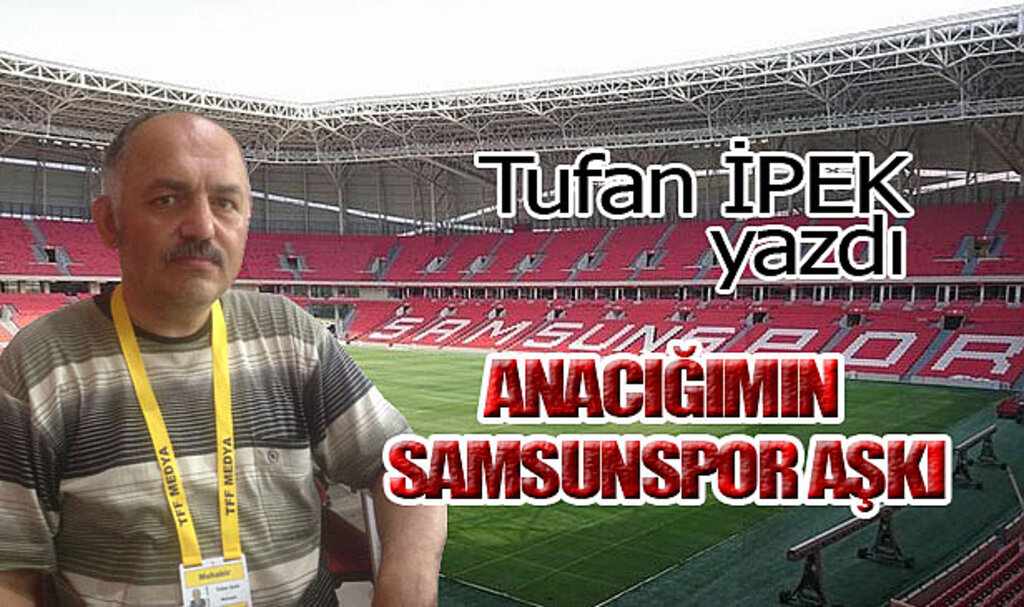 ANACIĞIMIN SAMSUNSPOR AŞKI…