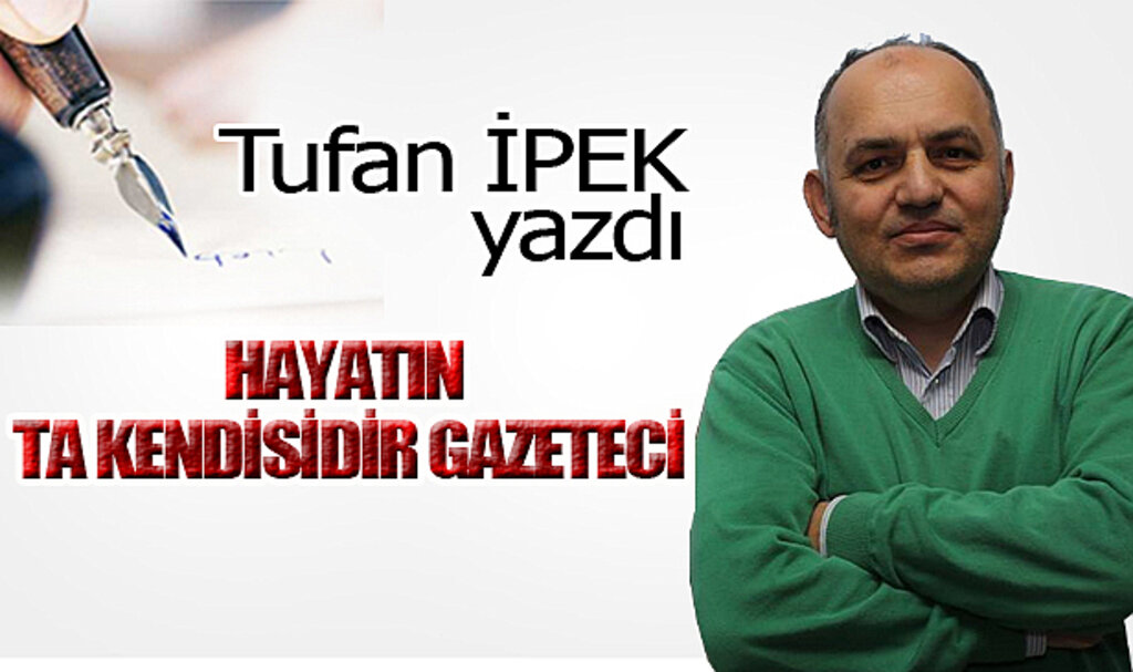HAYATIN TA KENDİSİDİR GAZETECİ…