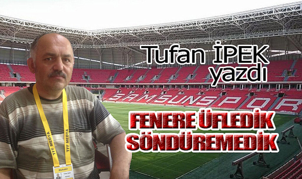 FENERE ÜFLEDİK SÖNDÜREMEDİK!