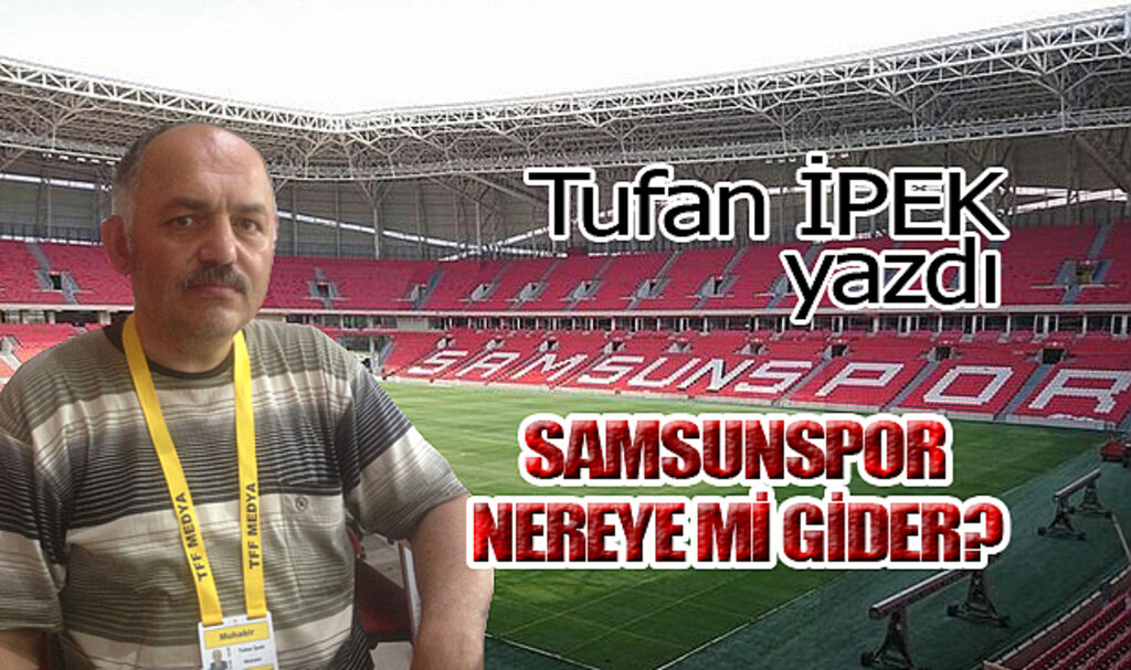 SAMSUNSPOR NEREYE Mİ GİDER?