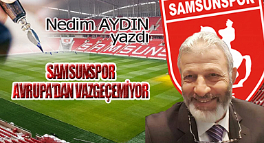SAMSUNSPOR AVRUPA'DAN VAZGEÇEMİYOR!..