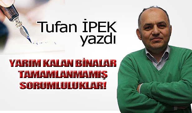 YARIM KALAN BİNALAR, TAMAMLANMAMIŞ SORUMLULUKLAR!