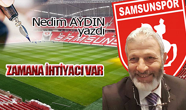 ZAMANA İHTİYACI VAR!..