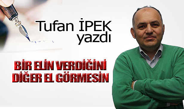 BİR ELİN VERDİĞİNİ DİĞER EL GÖRMESİN!