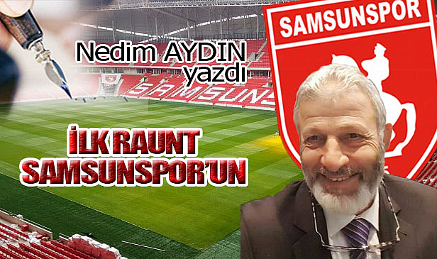 İLK RAUNT SAMSUNSPOR'UN!