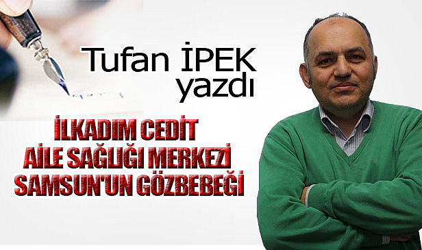 İLKADIM CEDİT AİLE SAĞLIĞI MERKEZİ SAMSUN'UN GÖZBEBEĞİ…