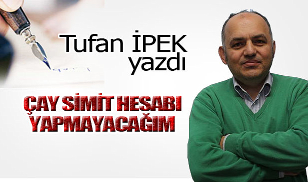 ÇAY SİMİT HESABI YAPMAYACAĞIM!