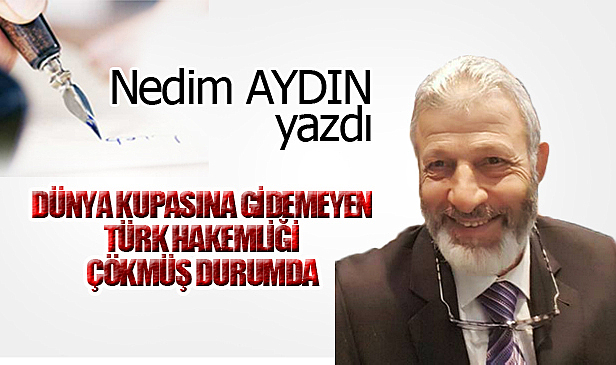 DÜNYA KUPASINA GİDEMEYEN TÜRK HAKEMLİĞİ ÇÖKMÜŞ DURUMDA!