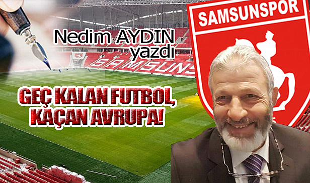 GEÇ KALAN FUTBOL, KAÇAN AVRUPA!...