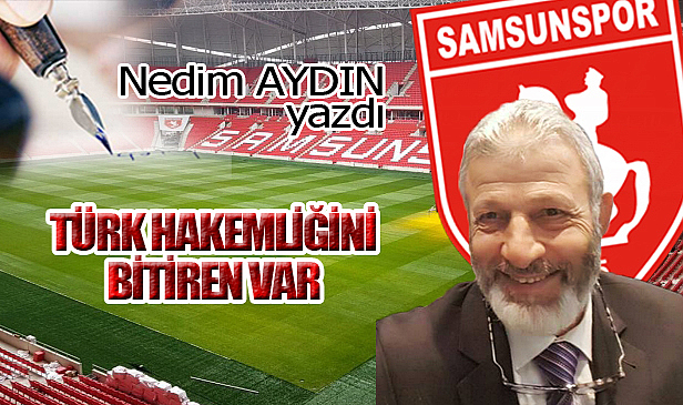 TÜRK HAKEMLİĞİNİ BİTİREN VAR!..