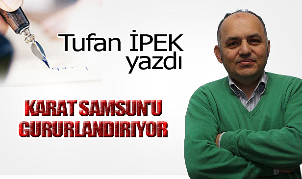 KARAT SAMSUN'U GURURLANDIRIYOR!