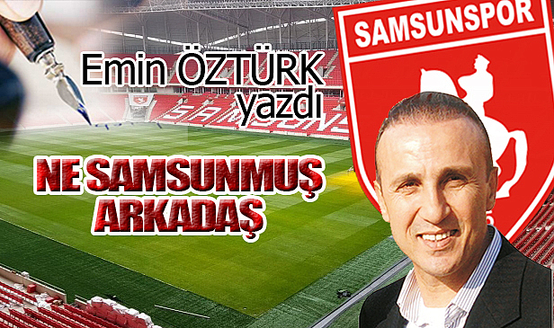 NE SAMSUNMUŞ ARKADAŞ…