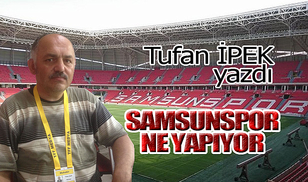 SAMSUNSPOR NE YAPIYOR?