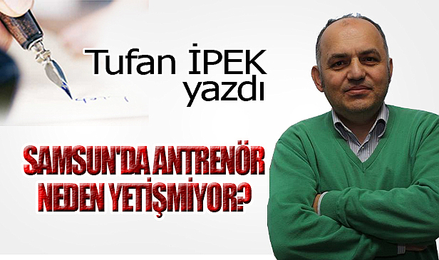 SAMSUN'DA ANTRENÖR NEDEN YETİŞMİYOR?