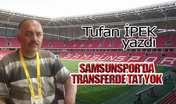 SAMSUNSPOR'DA TRANSFERDE TAT YOK!