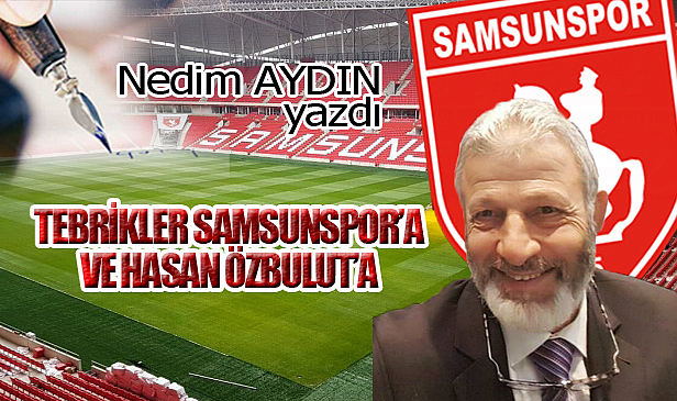 TEBRİKLER SAMSUNSPOR'A VE HASAN ÖZBULUT'A